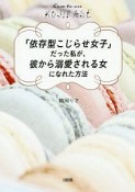 「依存型こじらせ女子」だった私が、彼から溺愛される女になれた方法