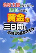 特別支援を要する子の担任に必要な　黄金の三日間を成功させる基本スキル