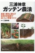 三浦伸章ガッテン農法　農薬・肥料に頼らず自然の好循環でおいしい野菜づくり