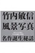 竹内敏信風景写真　名作誕生秘話　弟子たちが語る竹内流撮影の現場