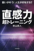 願いが叶う！人生が好転する！！直感力超トレーニング　予知・透視・念力で願望を実現！