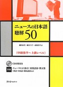 ニュースの日本語　聴解50　中級後半〜上級レベル　CD付