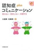 認知症plusコミュニケーション　怒らない・否定しない・共感する