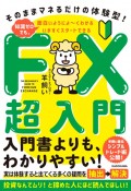 いますぐスタートできるFX超入門　そのままマネるだけの体験型！知識ゼロでも、面白いようによ〜くわかる