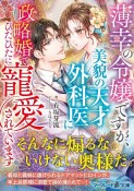 薄幸の令嬢ですが、美貌の天才外科医に政略婚でひたひたに寵愛されています