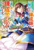 ブラック工房を解雇された錬成師、王都で楽しい錬成ライフをはじめます！　おかげで幸せな第二の人生送っているので、元職場に興