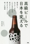 高級ビールで日本を変える　発売からわずか1年で一〇〇店以上の星付きレストランに愛されるビールを作った物語