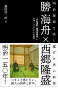 勝海舟×西郷隆盛　明治維新を成し遂げた男の矜持