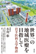 世界一の地域医療を目指して　岩手医科大学物語