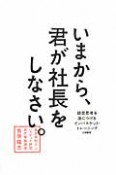 いまから、君が社長をしなさい。