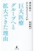 香川県の小さなクリニックが巨大医療グループへと拡大できた理由