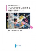 子どもが思考し表現する理科の授業づくり