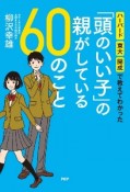 「頭のいい子」の親がしている60のこと　ハーバード・東大・開成で教えてわかった