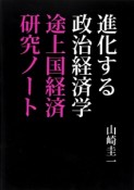 進化する政治経済学　途上国経済研究ノート