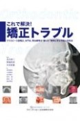 これで解決！矯正トラブル　マウスピース型矯正、MTM、再治療等の“困った”事例に学ぶ予防と対処法