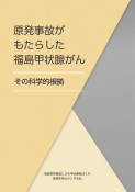 原発事故がもたらした福島甲状腺がん　その科学的根拠