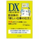 DXで変える・変わる自治体の「新しい仕事の仕方」　推進のポイントを的確につかみ効果を上げる！