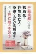 戸籍実務のための孤独死・行旅死亡人・身寄りのない高齢者等における死亡届の手引き　墓地埋葬法・埋火葬許可に関する解説付き