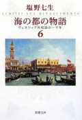 海の都の物語　ヴェネツィア共和国の一千年（6）