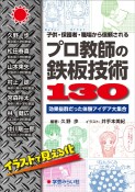 子供・保護者・職場から信頼されるプロ教師の鉄板技術130　効果抜群だった体験アイデア大集合