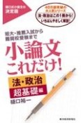 小論文これだけ！　法・政治超基礎編　短大・推薦入試から難関校受験まで