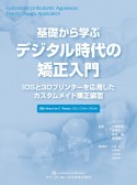 基礎から学ぶデジタル時代の矯正入門　IOSと3Dプリンターを応用したカスタムメイド矯正装置