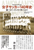 女子サッカー140年史　闘いはピッチとその外にもあり