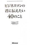 ビジネスマンの君に伝えたい40のこと