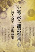 小海永二翻訳撰集　詩・文学、芸術論集（6）