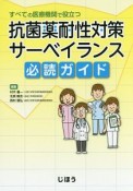 抗菌薬耐性対策サーベイランス必読ガイド　すべての医療機関で役立つ