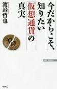 今だからこそ、知りたい「仮想通貨」の真実