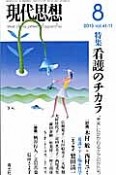 現代思想　2013．8　41－11　特集：看護のチカラ　“未来”にかかわるケアのかたち