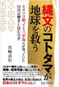 縄文のコトタマが地球を救う　セオリツ姫、イエス、空海らが知っていた日月の響きとはたらき