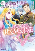 厳つい顔で凶悪騎士団長と恐れられる公爵様の最後の婚活相手は社交界の幻の花でした（1）