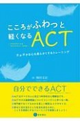 こころがふわっと軽くなるACT（アクセプタンス＆コミットメント・セラピー）　ガチガチな心を柔らかくするトレーニング