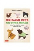 Origami　Pets　and　Other　Animals　Lifelike　Paper　Dogs，　Cats，　Pandas，　Penguins，　and　More！