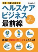 医療・介護を革新する　ヘルスケアビジネス最前線