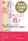 若く、美しく、かっこよく甦る　星野式万能細胞治療　一歩先の医学