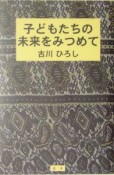 子どもたちの未来をみつめて