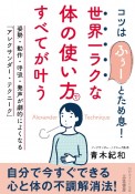 世界一ラクな「体の使い方」ですべてが叶う　姿勢・動作・呼吸・発声が劇的によくなる「アレクサンダー・テクニーク」