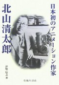 日本初のアニメーション作家　北山清太郎