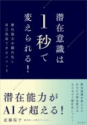 潜在意識は1秒で変えられる！　潜在能力を顕在化し自己成長できるメソッド