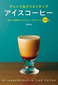 アレンジ＆クリエイティブ　アイスコーヒー　名店・人気店のレシピとニュースタンダード123品