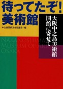 待ってたぞ！美術館　大阪中之島美術館開館に寄せて