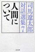 人間について　司馬遼太郎対話選集7