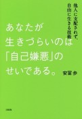 あなたが生きづらいのは「自己嫌悪」のせいである。