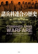 諸兵科連合の歴史　100年にわたる戦争での戦術、ドクトリン、兵器およ