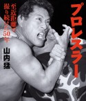 プロレスラー　至近距離で撮り続けた50年