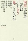 河川工学者三代は川をどう見てきたのか