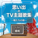 ベスト・オブ・昭和　思い出のTV主題歌集　〜俺たちの旅〜